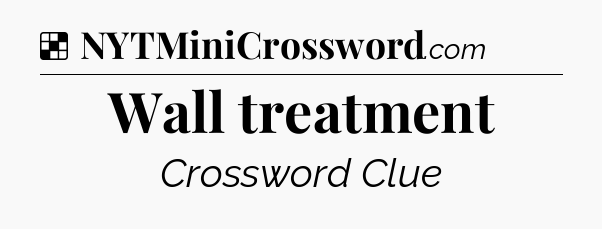 Solution: Wall treatment - NYT Crossword