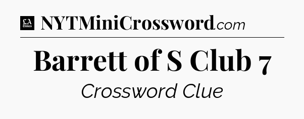 Barrett of S Club 7 - LA Times Crossword