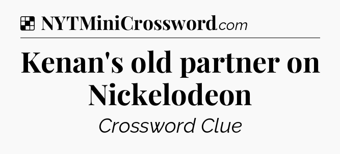 Solution: Kenan's old partner on Nickelodeon - NYT Crossword