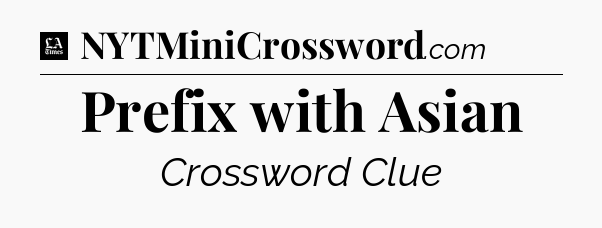Prefix with Asian - LA Times Crossword