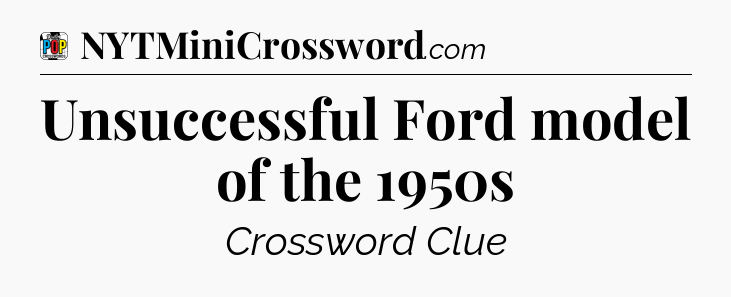 Unsuccessful Ford model of the 1950s Crossword Clue