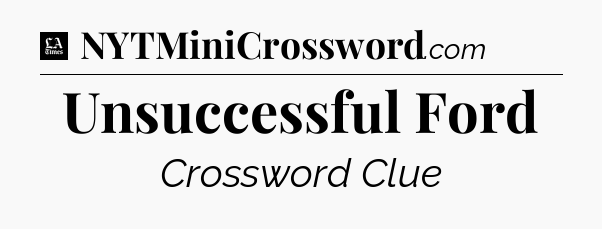 Unsuccessful Ford - LA Times Crossword