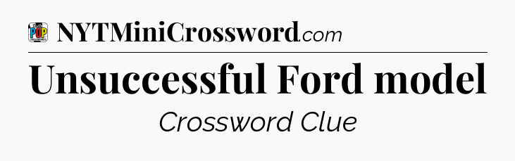 Unsuccessful Ford model Crossword Clue