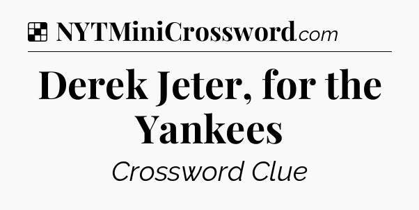 Solution: Derek Jeter, for the Yankees - NYT Crossword