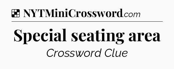 Solution: Special seating area - NYT Crossword