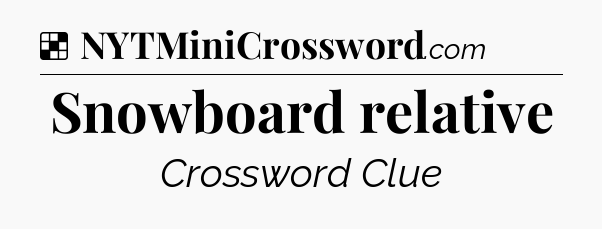 Solution: Snowboard relative - NYT Crossword