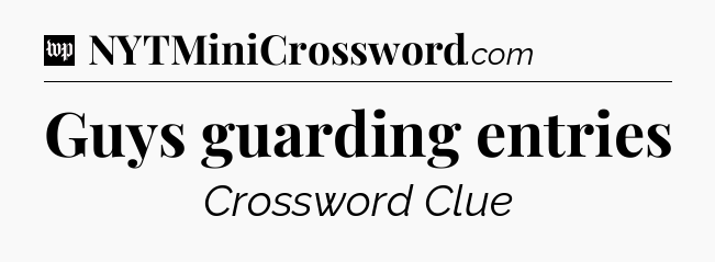 Guys guarding entries Crossword Clue