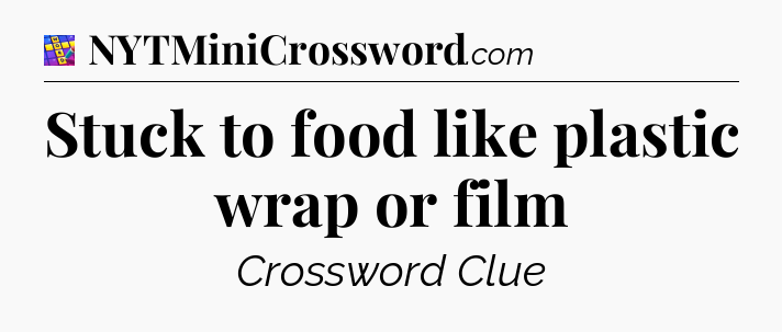 Stuck to food like plastic wrap or film Codycross