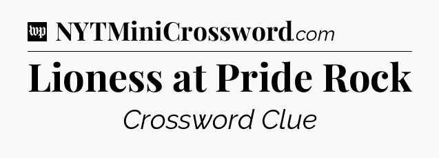 Lioness at Pride Rock Crossword Clue