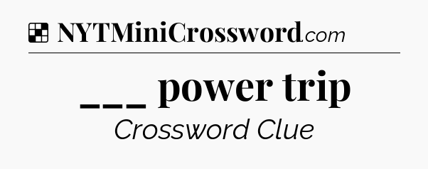 Solution: ___ power trip - NYT Crossword