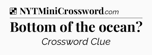 Solution: Bottom of the ocean - NYT Crossword