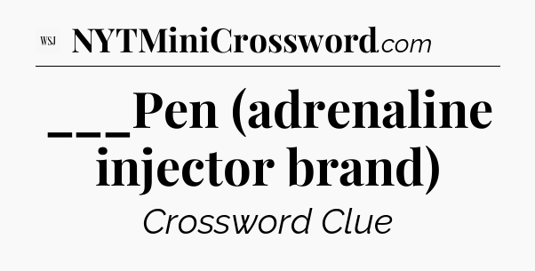 ___Pen (adrenaline injector brand) - WSJ Crossword