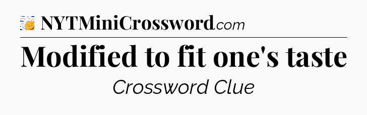 Modified to fit one's taste - 7 Little Words