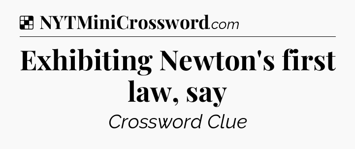 Solution: Exhibiting Newton's first law, say - NYT Crossword