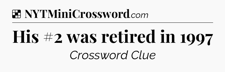 Solution: His #2 was retired in 1997 - NYT Crossword