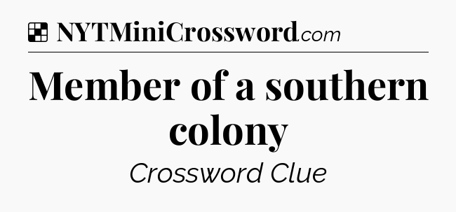 Solution: Member of a southern colony - NYT Crossword