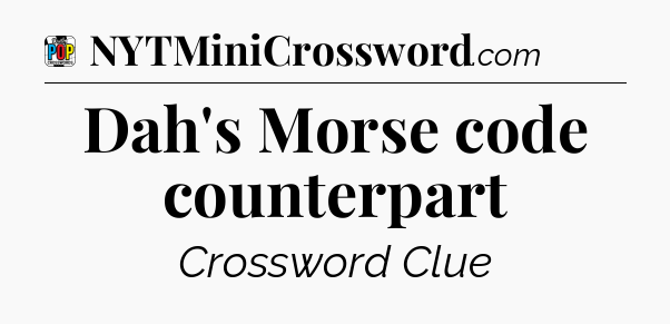 Dah's Morse code counterpart Crossword Clue