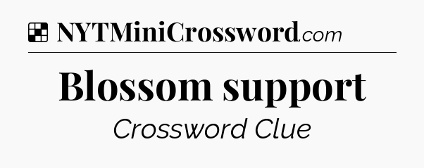 Solution: Blossom support - NYT Crossword