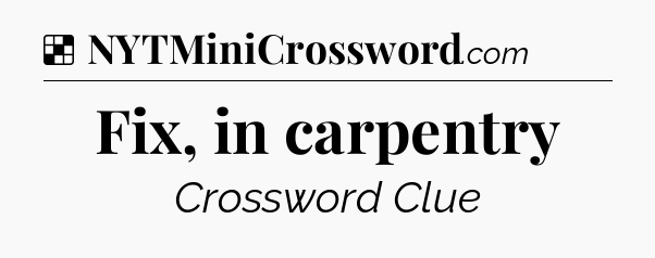 Solution: Fix, in carpentry - NYT Crossword