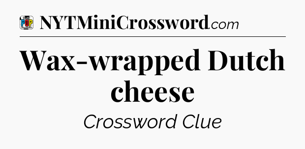 Wax-wrapped Dutch cheese Crossword Clue