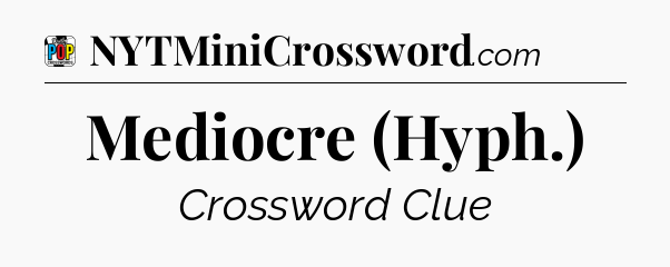 Mediocre (Hyph.) Crossword Clue