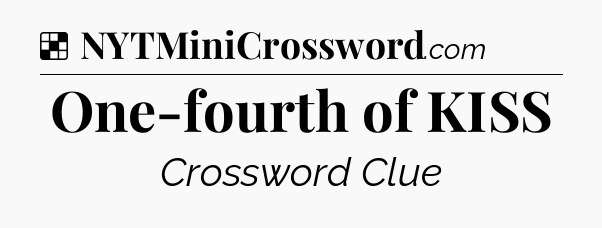 Solution: One-fourth of KISS - NYT Crossword