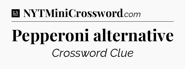 Pepperoni alternative - LA Times Crossword