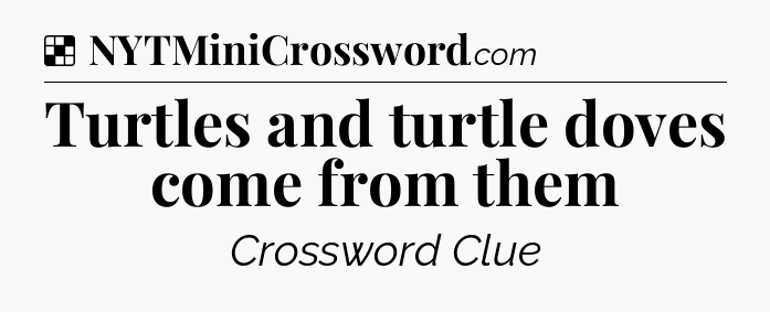 Solution: Turtles and turtle doves come from them - NYT Crossword