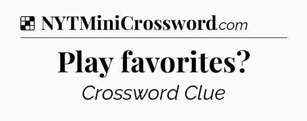 Solution: Play favorites - NYT Crossword