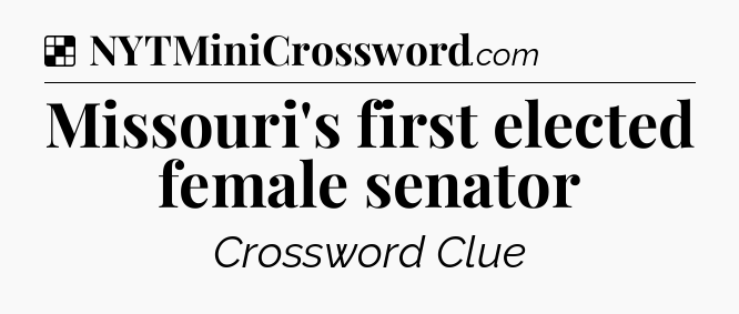 Solution: Missouri's first elected female senator - NYT Crossword