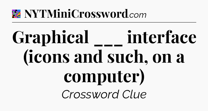 Graphical ___ interface (icons and such, on a computer) Crossword Clue