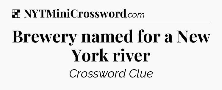 Solution: Brewery named for a New York river - NYT Crossword