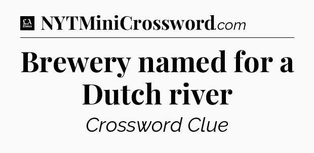 Brewery named for a Dutch river - LA Times Crossword