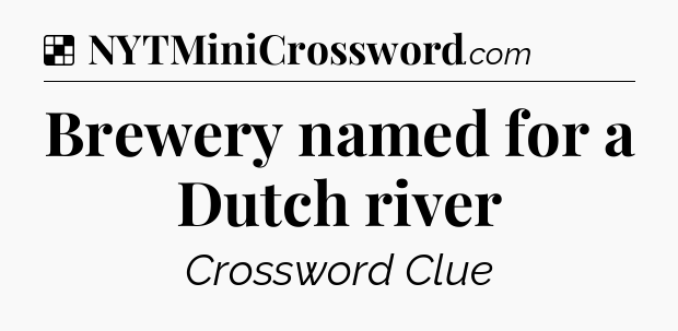 Solution: Brewery named for a Dutch river - NYT Crossword