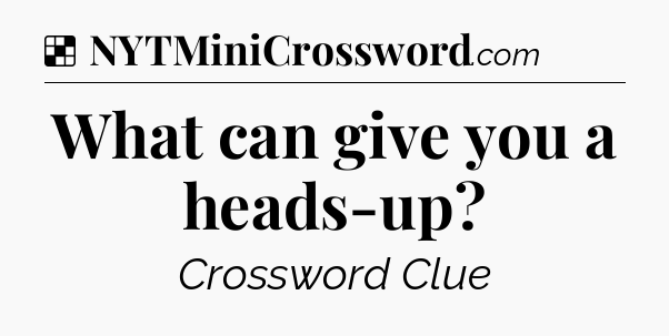 Solution: What can give you a heads-up - NYT Crossword