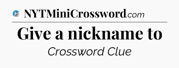 Give a nickname to Crossword Clue