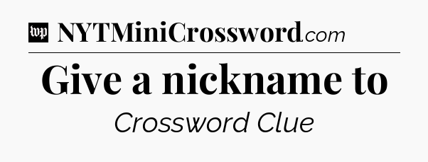 Give a nickname to Crossword Clue