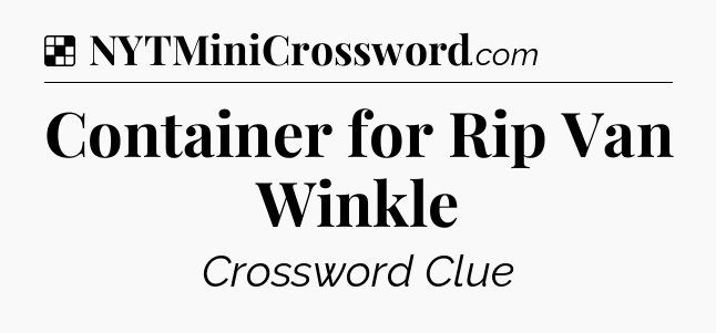 Solution: Container for Rip Van Winkle - NYT Crossword