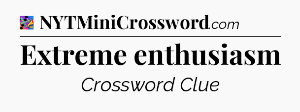 Extreme enthusiasm Crossword Clue