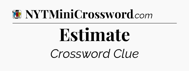 Estimate Crossword Clue