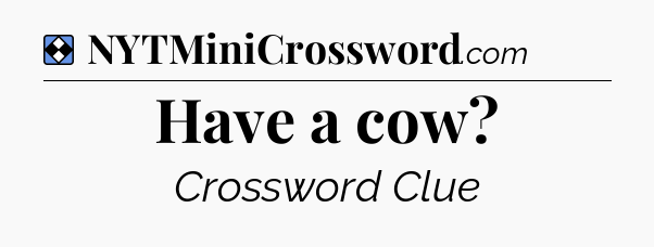 Solution: Have a cow - NYT Mini Crossword