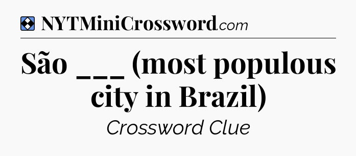 Solution: São ___ (most populous city in Brazil) - NYT Mini Crossword