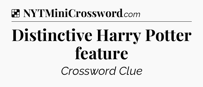 Solution: Distinctive Harry Potter feature - NYT Crossword