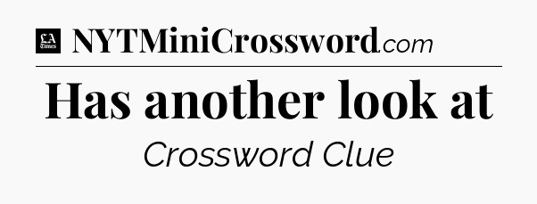 Has another look at - LA Times Crossword