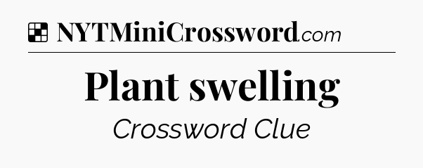 Solution: Plant swelling - NYT Crossword