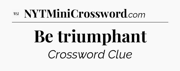 Be triumphant - WSJ Crossword