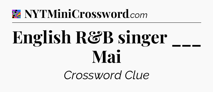 English R&B singer ___ Mai Crossword Clue