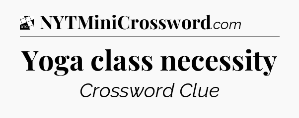 Yoga class necessity - Daily Themed Classic Crossword