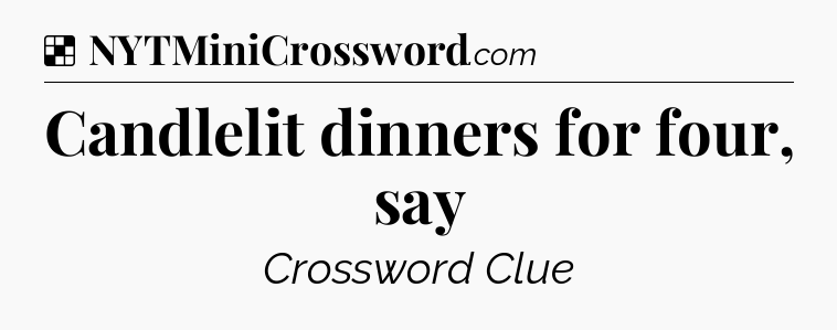 Solution: Candlelit dinners for four, say - NYT Crossword
