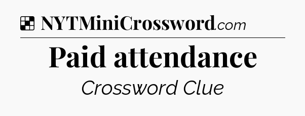 Solution: Paid attendance - NYT Crossword
